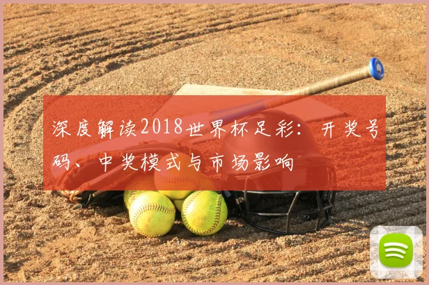 深度解读2018世界杯足彩：开奖号码、中奖模式与市场影响