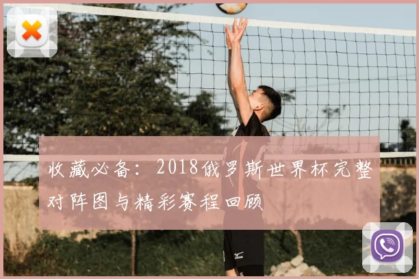 收藏必备:2018俄罗斯世界杯完整对阵图与精彩赛程回顾