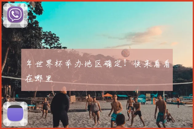 年世界杯举办地区确定!快来看看在哪里