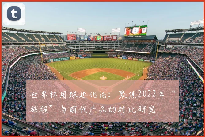 世界杯用球进化论：聚焦2022年“旅程”与前代产品的对比研究